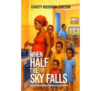 When Half the Sky Falls: How the subjugation of women is killing Africa