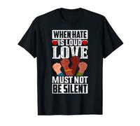 When Hate is Loud Love Must Not Be Silent - Anti-Racism T-Shirt
