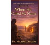 WHEN HE CALLED MY NAME: A Novel of Deliverance and Resurrection (The Look That Transform)
