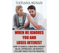 When He Ignores You and Loses Interest: How to Make a Man Regret Ignoring You; How to Stop Depending on a Man for Your Happiness; How to Let Go of the Fear of Losing Him and Find Peace Again