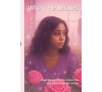 When He Leaves: Heartbreak tried to break her - but God made her whole (Heartbreak to Healing Series)