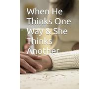 When he thinks one way and she thinks another way