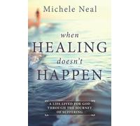 When Healing Doesn’t Happen: A Life Lived for God Through the Journey of Suffering