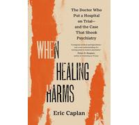 When Healing Harms: The Doctor Who Put a Hospital on Trial-and the Case That Shook Psychiatry