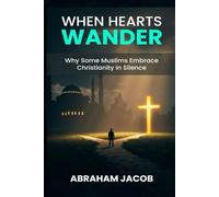 When Hearts Wander: Why Some Muslims Embrace Christianity in Silence (Unstoppable: The Master’s Code for Walking in the Power of Jesus’s Way)