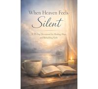 When Heaven Feels Silent: A 33-Day Christian Devotional for Healing, Hope, and Rebuilding Faith After Spiritual Disappointment