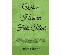 When Heaven Feels Silent: A 36-Day Devotional for Rebuilding Faith, Restoring Trust, and Rediscovering God After Disappointment