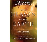 When Heaven Invades Earth for Teens: Your Guide to God's Supernatural Power