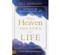 When Heaven Invades Your Life: Living in the Miraculous Every Day