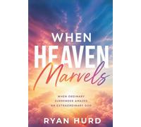 When Heaven Marvels: When Ordinary Surrender Amazes an Extraordinary God