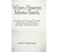 When Heaven Meets Earth: An Advent Journey Through Luke’s Story of Waiting, Wonder, and Redemption