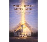 When Heaven Meets Earth: What Actually Happens in Christian Worship?