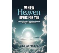 WHEN Heaven OPENS FOR YOU: Practice And Use OF Acquired Knowledge, Strategies And Reflections