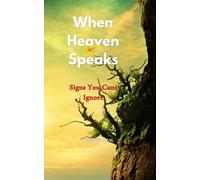 When Heaven Speaks:: Signs You Can't Ignore