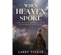 When Heaven Spoke: An Angelic Account From Bethlehem To Calvary