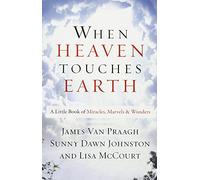 When Heaven Touches Earth: A Little Book of Miracles, Marvels, & Wonders