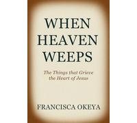 When Heaven Weeps: The Things That Grieve the Heart of Jesus