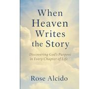 When Heaven Writes The Story: Discovering God's Purpose in Every Chapter of Life