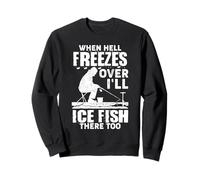 When Hell Freezes Over I’ll Ice Fish There Too Ice Fishing Sweatshirt
