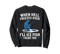When Hell Freezes Over I'll Ice Fish Fishing Apparel Sweatshirt