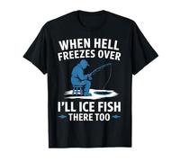 When Hell Freezes Over I'll Ice Fish Fishing Apparel T-Shirt