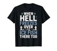 When Hell Freezes Over I'll Ice Fish There - Ice Fishing T-Shirt
