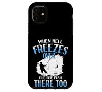 When Hell Freezes Over I'll Ice Fish There Too Ice Fish Case for iPhone 11