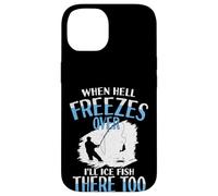 When Hell Freezes Over I'll Ice Fish There Too Ice Fish Case for iPhone 14