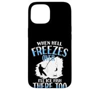 When Hell Freezes Over I'll Ice Fish There Too Ice Fish Case for iPhone 15