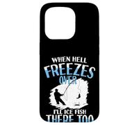 When Hell Freezes Over I'll Ice Fish There Too Ice Fish Case for iPhone 15 Pro