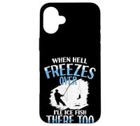 When Hell Freezes Over I'll Ice Fish There Too Ice Fish Case for iPhone 16 Plus