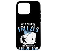 When Hell Freezes Over I'll Ice Fish There Too Ice Fish Case for iPhone 16 Pro
