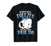 When Hell Freezes Over I'll Ice Fish There Too Ice Fish T-Shirt