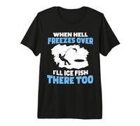 When Hell Freezes Over I'll Ice Fish There Too Ice Fishing Premium T-Shirt