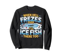When Hell Freezes Over I'll Ice Fish There Too Ice Fishing Sweatshirt