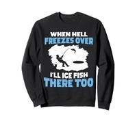 When Hell Freezes Over I'll Ice Fish There Too Ice Fishing Sweatshirt