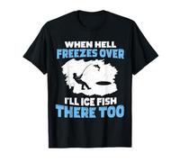 When Hell Freezes Over I'll Ice Fish There Too Ice Fishing T-Shirt