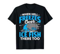 When Hell Freezes Over I'll Ice Fish There Too Ice Fishing T-Shirt