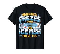 When Hell Freezes Over I'll Ice Fish There Too Ice Fishing T-Shirt