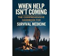 When Help Isn't Coming: The Comprehensive Handbook for Survival Medicine