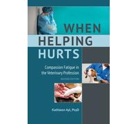 When Helping Hurts : Compassion Fatigue in the Veterinary Profession, Revised Edition