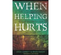 When Helping Hurts: How to Alleviate Poverty Without Hurting the Poor... and Yourself