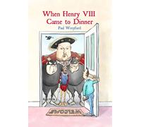 When Henry VIII Came to Dinner : And other guests