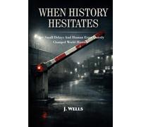 WHEN HISTORY HESITATES: True Stories of Accidents, Errors, and Misunderstandings That Quietly Changed World History (THE HIDDEN MECHANICS OF FAILURE)