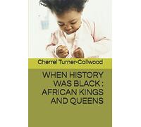 WHEN HISTORY WAS BLACK : AFRICAN KINGS AND QUEENS