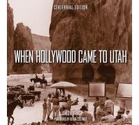 When Hollywood Came to Utah Centennial Edition
