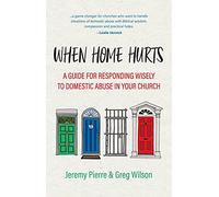 When Home Hurts: A Guide for Responding Wisely to Domestic Abuse in Your Church