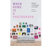 When Home Is a Photograph : Blackness and Belonging in the World