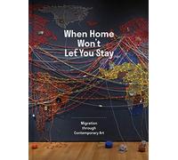 When Home Won't Let You Stay: Migration through Contemporary Art