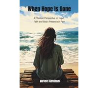 When Hope is Gone: A Christian Perspective on Hope, Faith and God's Presence in Pain
